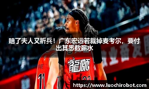 赔了夫人又折兵！广东宏远若裁掉麦考尔，要付出其悉数薪水