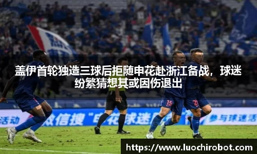 盖伊首轮独造三球后拒随申花赴浙江备战，球迷纷繁猜想其或因伤退出